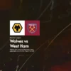 Pertandingan Premier League Malam Ini Sajikan Wolves vs West Ham United: Akan kah West Ham Curi 3 Poin?